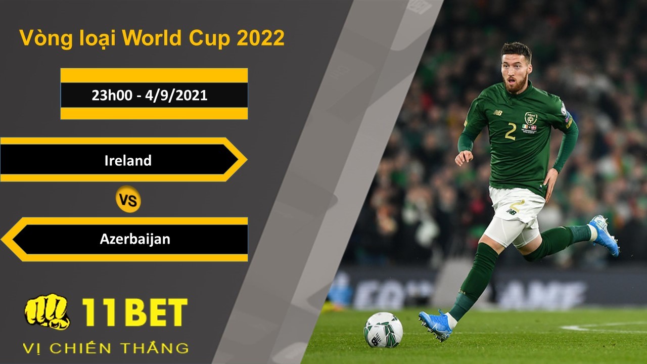11BET Soi kèo Ireland vs Azerbaijan, 23h00, 4/9/2021