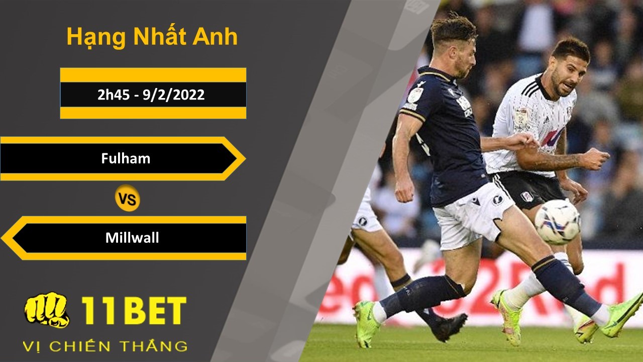 11BET Soi kèo Fulham vs Millwall, 2h45, 9/2/2022