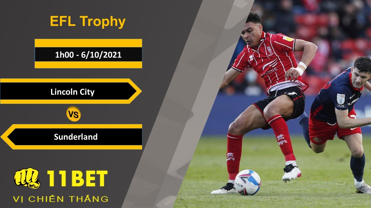 11BET Soi kèo Lincoln City vs Sunderland, 1h00, 6/10/2021