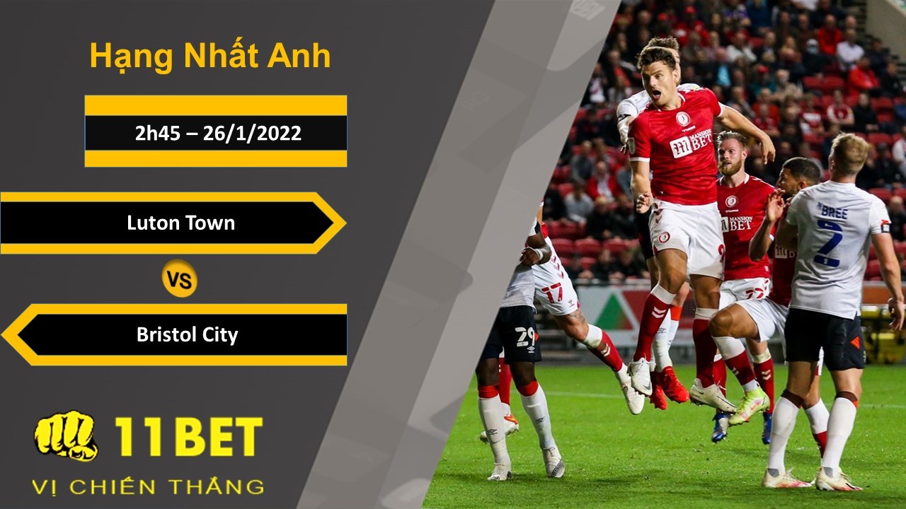 11BET Soi kèo Luton Town vs Bristol City, 2h45, 26/1/2022