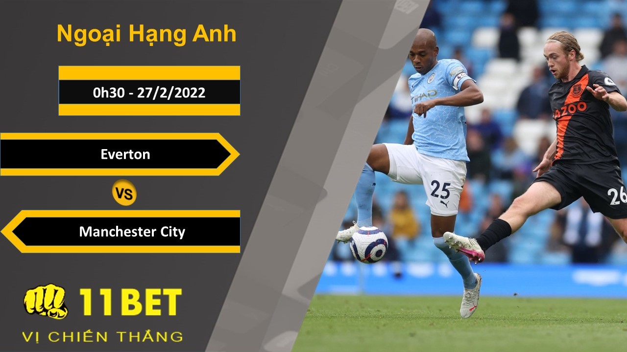 11BET Soi kèo Everton vs Manchester City, 0h30, 27/2/2022
