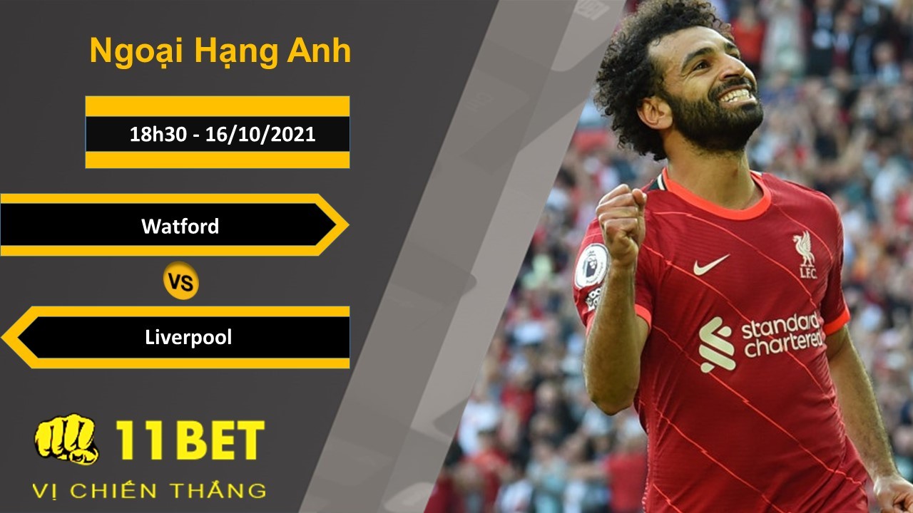 11BET Soi kèo Watford vs Liverpool, 18h30, 16/10/2021