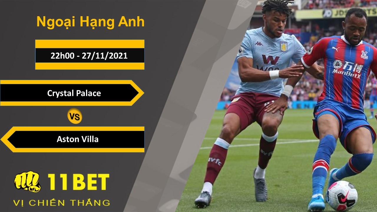 11BET Soi kèo Crystal Palace vs Aston Villa, 22h00, 27/11/2021