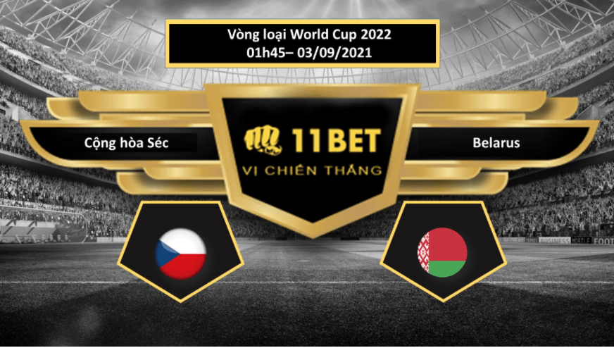 11BET Tip bóng đá Cộng hòa Séc vs Belarus , hôm nay 03/09/2021