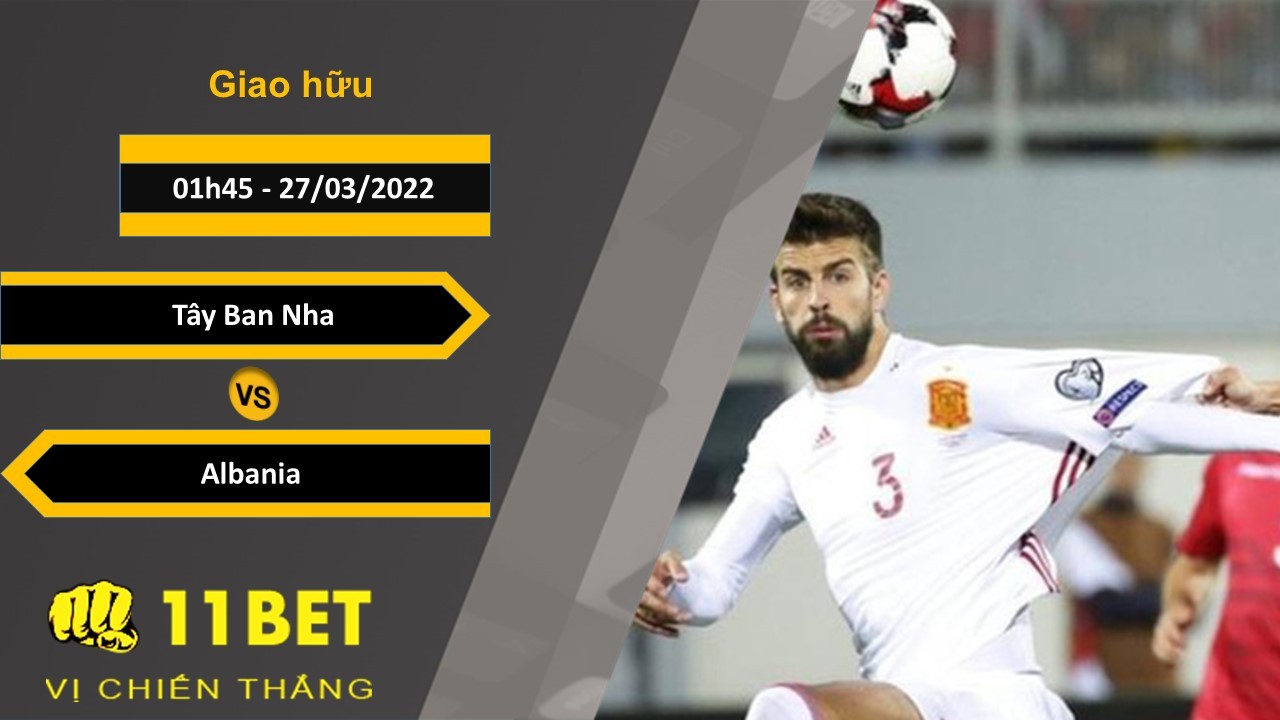 11BET Soi kèo Tây Ban Nha vs Albania,  01h45, 27/03/2022