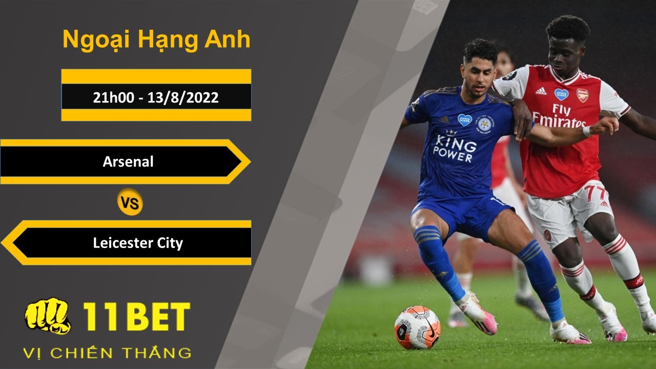 11BET Soi kèo Arsenal vs Leicester City, 21h00, 13/8/2022