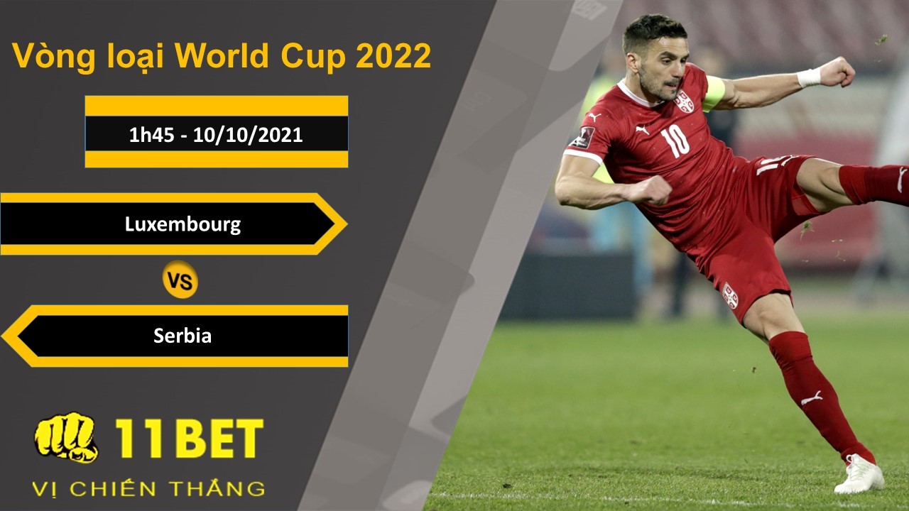 11BET Soi kèo Luxembourg vs Serbia, 1h45, 10/10/2021