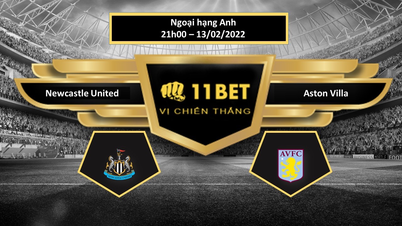 11BET Tip bóng đá Newcastle United vs Aston Villa , hôm nay 13/02/2022
