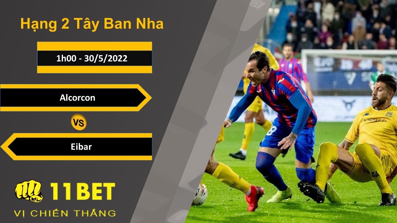 11BET Soi kèo Alcorcon vs Eibar, 1h00, 30/5/2022