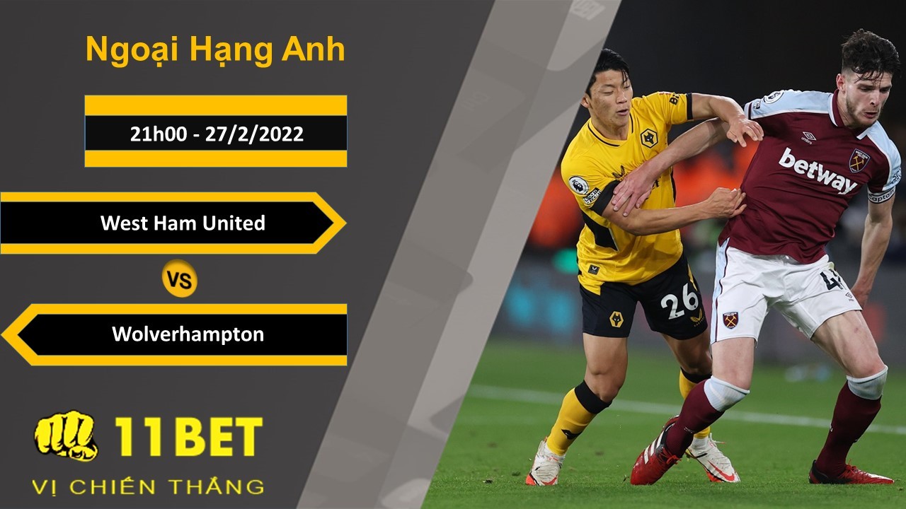 11BET Soi kèo West Ham United vs Wolverhampton, 21h00, 27/2/2022