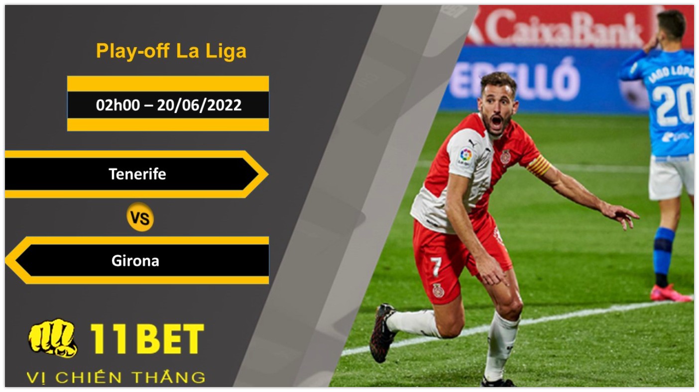 11BET Soi kèo Tenerife vs Girona  , 02h00, 20/06/2022