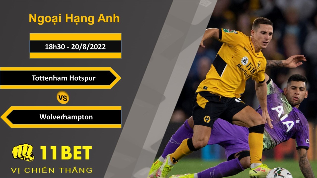 11BET Soi kèo Tottenham Hotspur vs Wolverhampton, 18h30, 20/8/2022