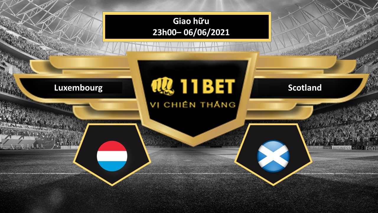 11BET Tip bóng đá Luxembourg vs Scotland  , hôm nay  06/06/2021