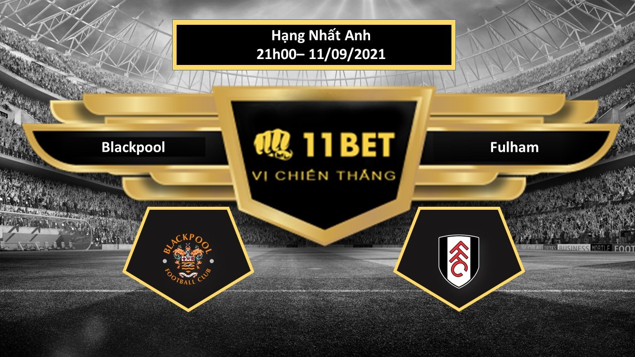 11BET Tip bóng đá Blackpool vs Fulham , hôm nay 11/09/2021
